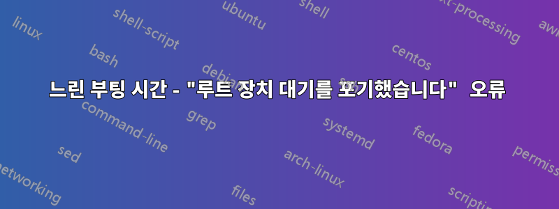 느린 부팅 시간 - "루트 장치 대기를 포기했습니다" 오류