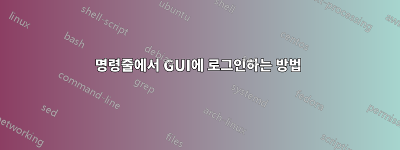 명령줄에서 GUI에 로그인하는 방법