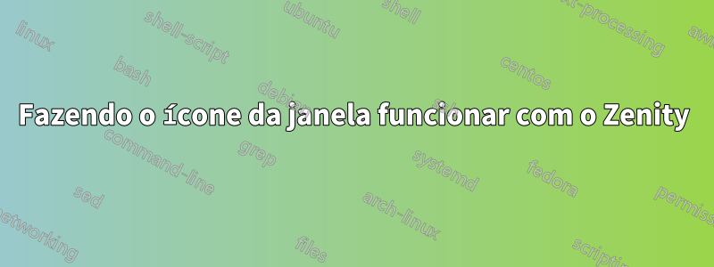 Fazendo o ícone da janela funcionar com o Zenity