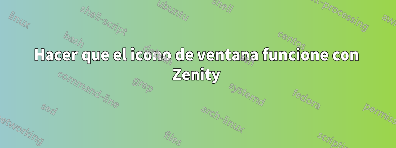 Hacer que el icono de ventana funcione con Zenity