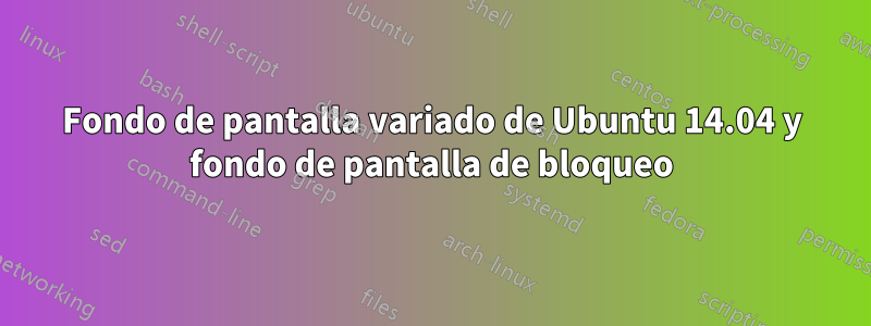 Fondo de pantalla variado de Ubuntu 14.04 y fondo de pantalla de bloqueo