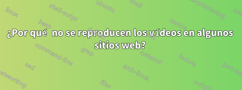 ¿Por qué no se reproducen los vídeos en algunos sitios web?