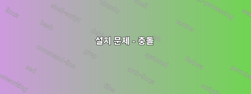 설치 문제 - 충돌