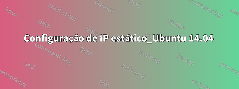 Configuração de IP estático_Ubuntu 14.04