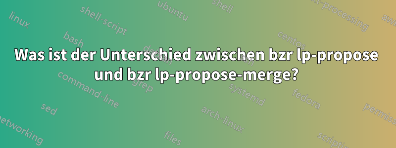 Was ist der Unterschied zwischen bzr lp-propose und bzr lp-propose-merge?