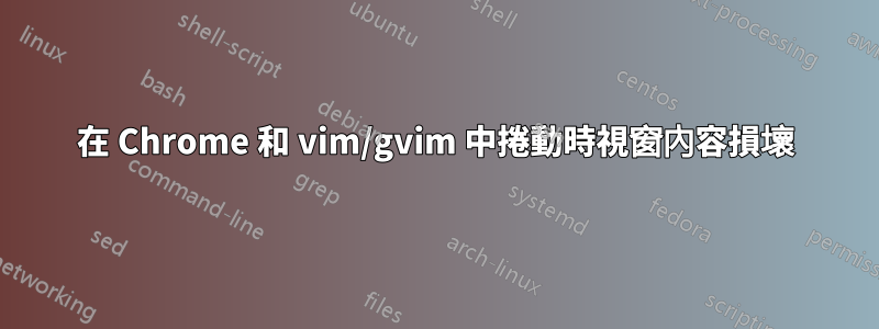 在 Chrome 和 vim/gvim 中捲動時視窗內容損壞