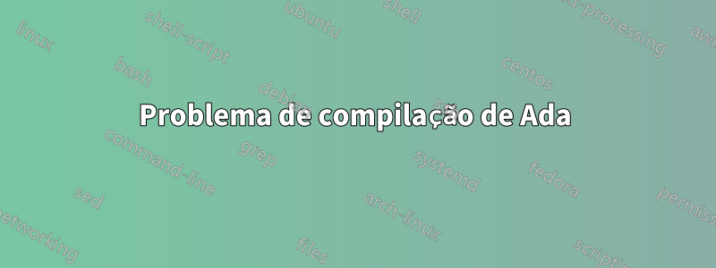 Problema de compilação de Ada