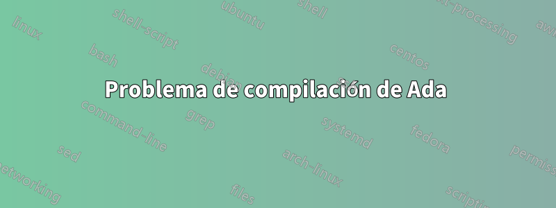 Problema de compilación de Ada