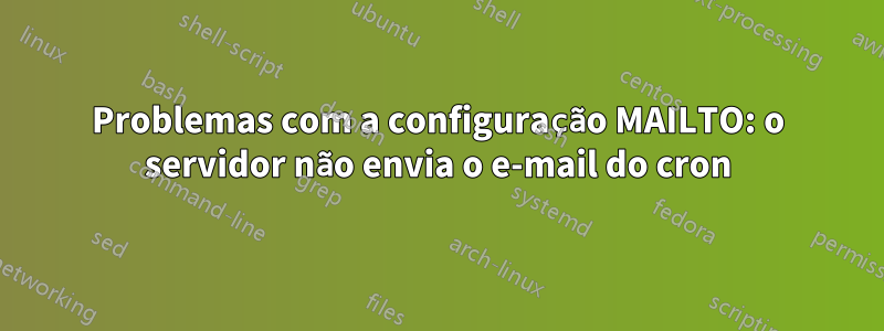 Problemas com a configuração MAILTO: o servidor não envia o e-mail do cron