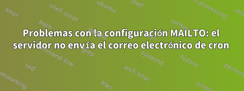 Problemas con la configuración MAILTO: el servidor no envía el correo electrónico de cron