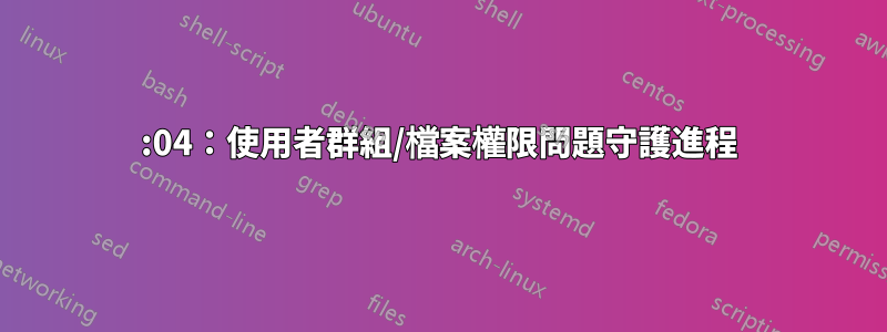 14:04：使用者群組/檔案權限問題守護進程