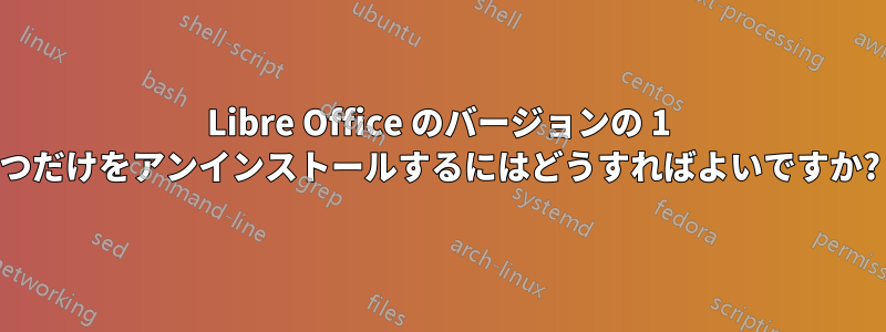 Libre Office のバージョンの 1 つだけをアンインストールするにはどうすればよいですか?