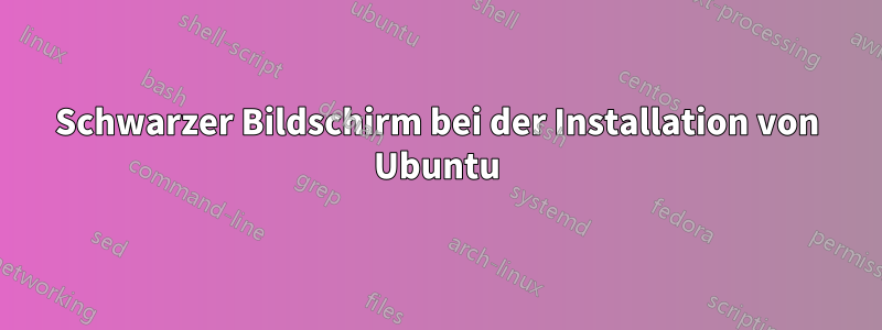 Schwarzer Bildschirm bei der Installation von Ubuntu