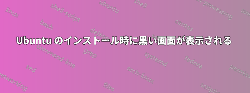 Ubuntu のインストール時に黒い画面が表示される