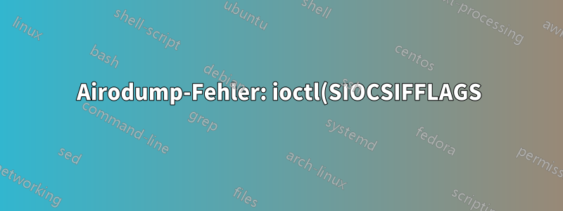 Airodump-Fehler: ioctl(SIOCSIFFLAGS) fehlgeschlagen: Name im Netzwerk nicht eindeutig