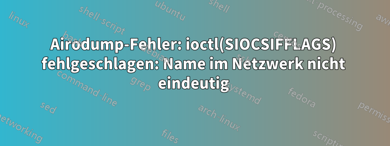 Airodump-Fehler: ioctl(SIOCSIFFLAGS) fehlgeschlagen: Name im Netzwerk nicht eindeutig