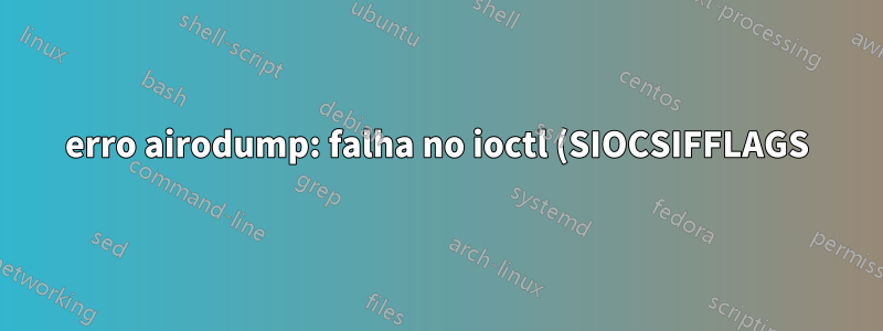 erro airodump: falha no ioctl (SIOCSIFFLAGS): nome não exclusivo na rede