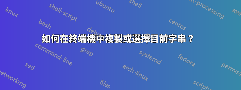 如何在終端機中複製或選擇目前字串？ 