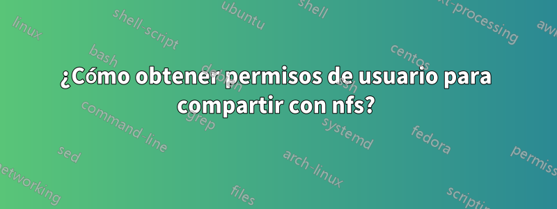 ¿Cómo obtener permisos de usuario para compartir con nfs?