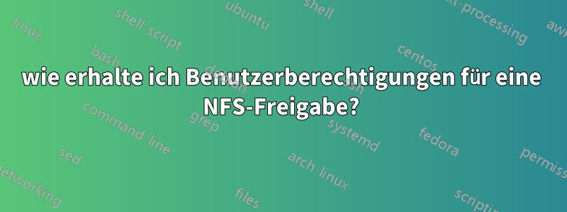 wie erhalte ich Benutzerberechtigungen für eine NFS-Freigabe?