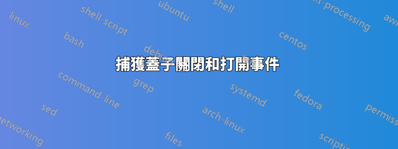 捕獲蓋子關閉和打開事件