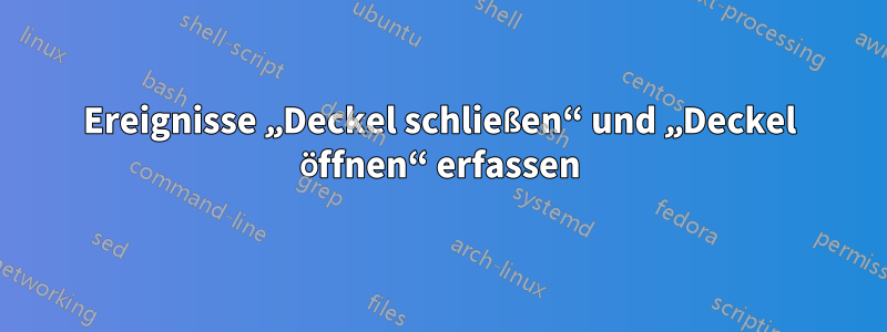 Ereignisse „Deckel schließen“ und „Deckel öffnen“ erfassen