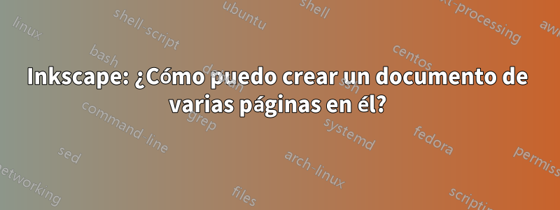 Inkscape: ¿Cómo puedo crear un documento de varias páginas en él?