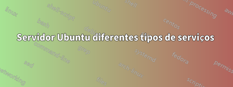 Servidor Ubuntu diferentes tipos de serviços