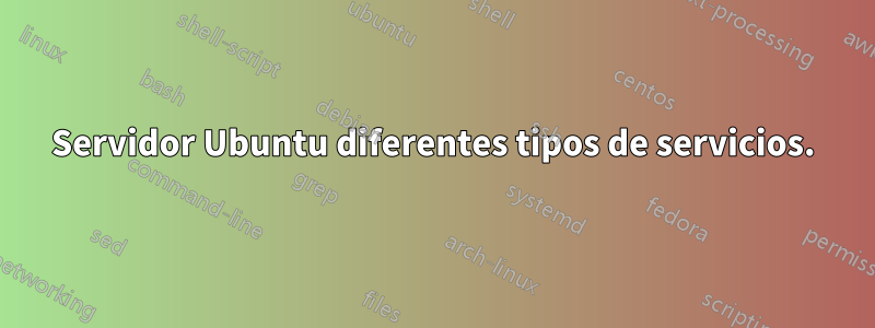 Servidor Ubuntu diferentes tipos de servicios.