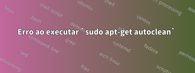 Erro ao executar `sudo apt-get autoclean`