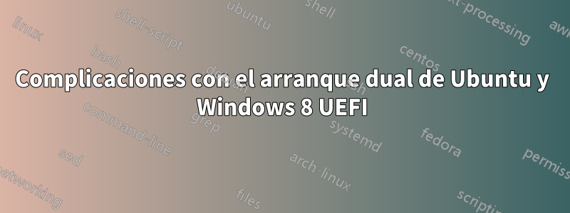 Complicaciones con el arranque dual de Ubuntu y Windows 8 UEFI