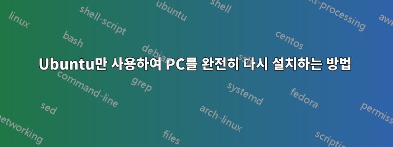 Ubuntu만 사용하여 PC를 완전히 다시 설치하는 방법