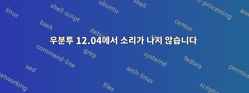 우분투 12.04에서 소리가 나지 않습니다