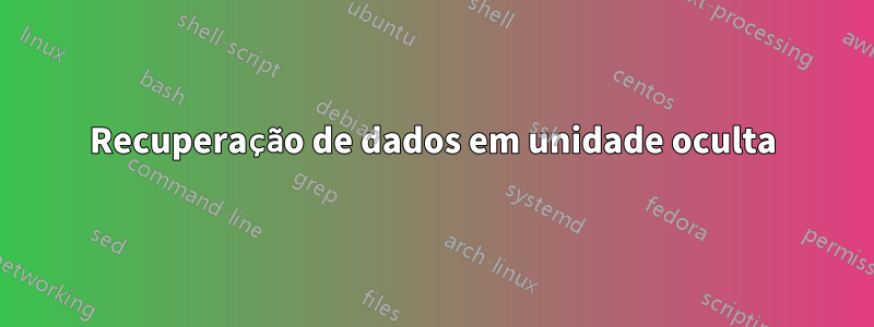 Recuperação de dados em unidade oculta