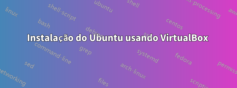 Instalação do Ubuntu usando VirtualBox