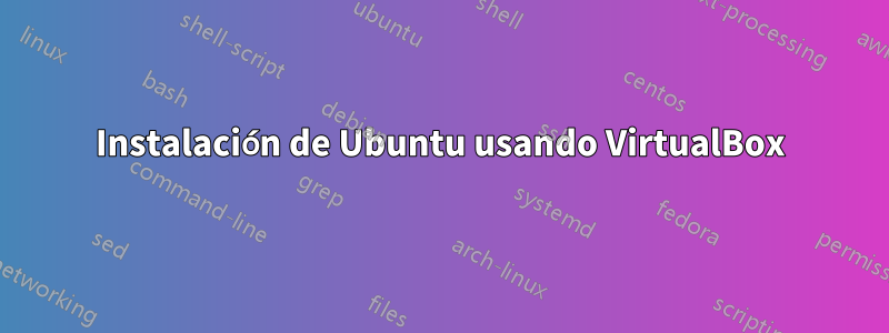 Instalación de Ubuntu usando VirtualBox