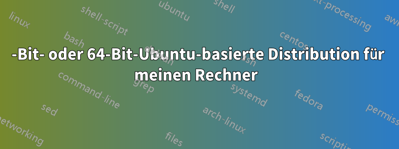 32-Bit- oder 64-Bit-Ubuntu-basierte Distribution für meinen Rechner 