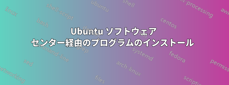 Ubuntu ソフトウェア センター経由のプログラムのインストール 