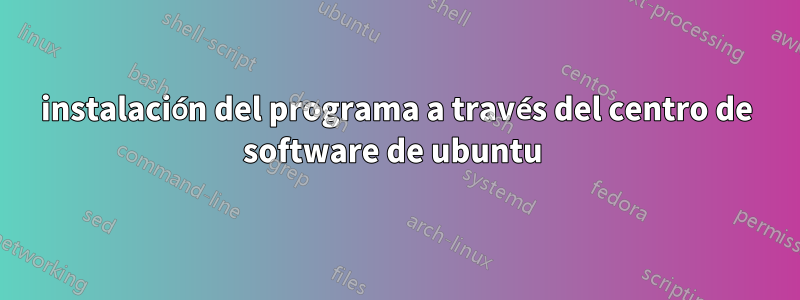 instalación del programa a través del centro de software de ubuntu 