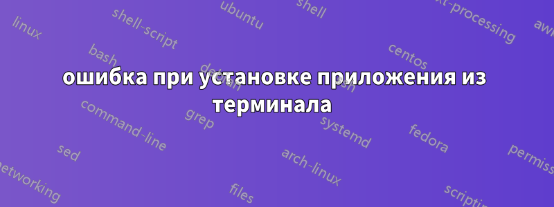 ошибка при установке приложения из терминала 