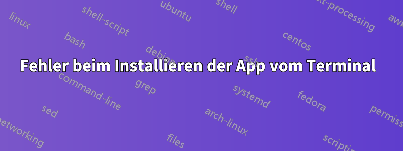 Fehler beim Installieren der App vom Terminal 