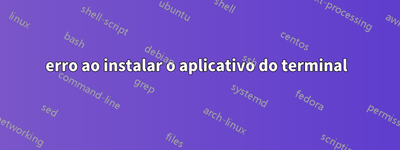 erro ao instalar o aplicativo do terminal 