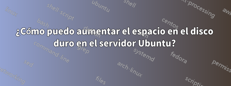 ¿Cómo puedo aumentar el espacio en el disco duro en el servidor Ubuntu?