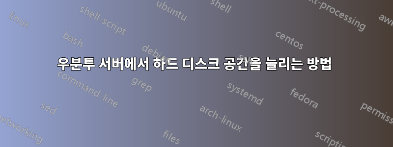 우분투 서버에서 하드 디스크 공간을 늘리는 방법