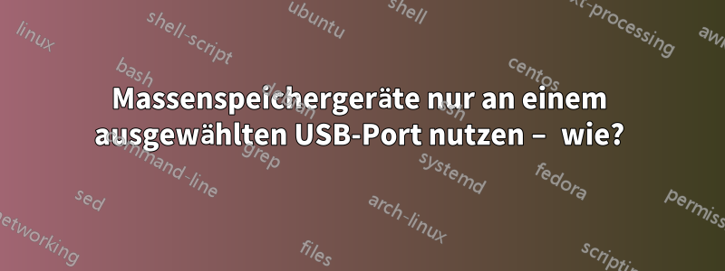 Massenspeichergeräte nur an einem ausgewählten USB-Port nutzen – wie?