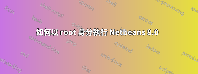 如何以 root 身分執行 Netbeans 8.0 