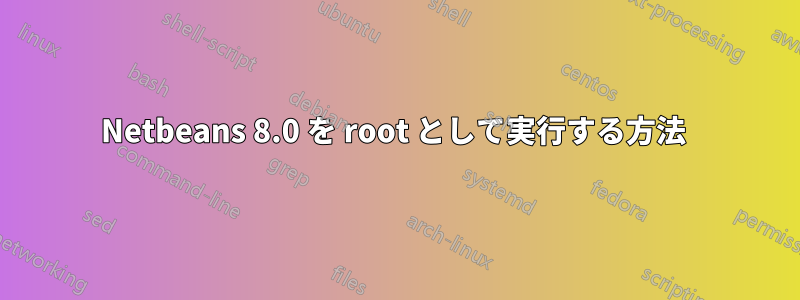 Netbeans 8.0 を root として実行する方法 