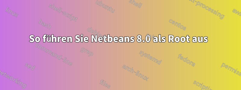 So führen Sie Netbeans 8.0 als Root aus 