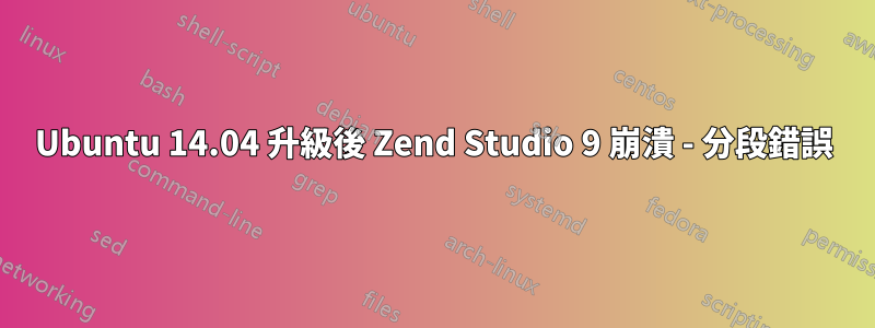 Ubuntu 14.04 升級後 Zend Studio 9 崩潰 - 分段錯誤