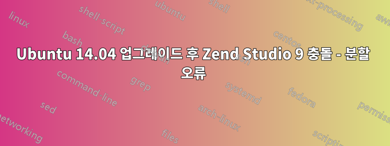 Ubuntu 14.04 업그레이드 후 Zend Studio 9 충돌 - 분할 오류